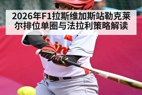 2026年F1拉斯维加斯站勒克莱尔排位单圈与法拉利策略解读